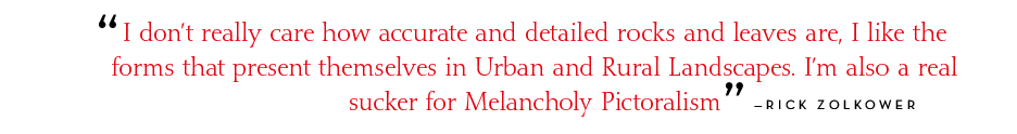 I don't care how accurate and detailed rocks and leaves are, I like the forms that present themselves in Urban and Rurual Landscapes. I'm also a real sucker for Melancholy Pictoralism. - Rick Zolkower